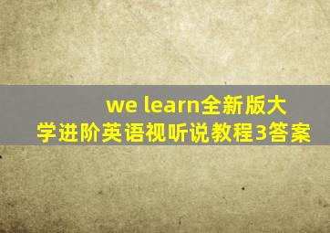 we learn全新版大学进阶英语视听说教程3答案